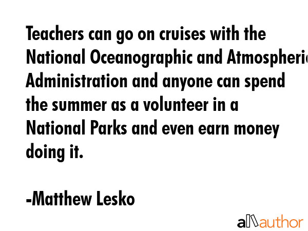 Teachers can go on cruises with the National Oceanographic and Atmospheric Administration and... - Matthew Lesko Quote GIF