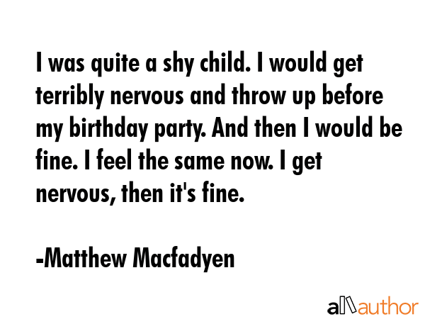 I was quite a shy child. I would get terribly nervous and throw up before my birthday party. And... - Matthew Macfadyen Quote GIF