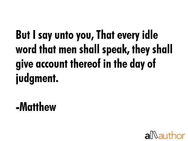 But I say unto you, That every idle word that men shall speak, they shall give account thereof in... - Matthew Quote GIF