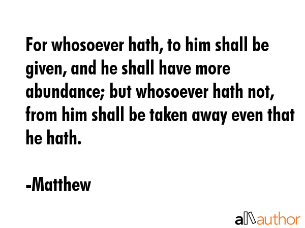 For whosoever hath, to him shall be given, and he shall have more abundance; but whosoever hath... - Matthew Quote GIF