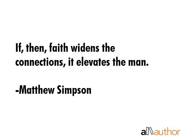 If, then, faith widens the connections, it elevates the man. - Matthew Simpson Quote GIF