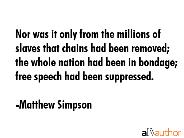 Nor was it only from the millions of slaves that chains had been removed; the whole nation had been... - Matthew Simpson Quote GIF