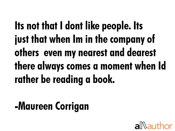 Its not that I dont like people. Its just that when Im in the company of others  even my nearest... - Maureen Corrigan Quote GIF