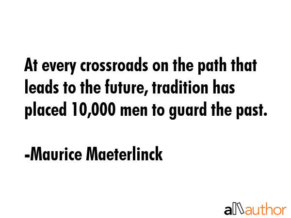 At every crossroads on the path that leads to the future, tradition has placed 10,000 men to guard... - Maurice Maeterlinck Quote GIF