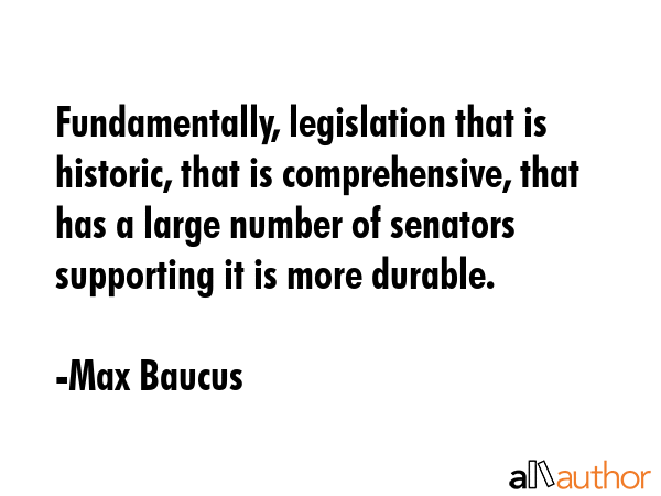 Fundamentally, legislation that is historic, that is comprehensive, that has a large number of... - Max Baucus Quote GIF
