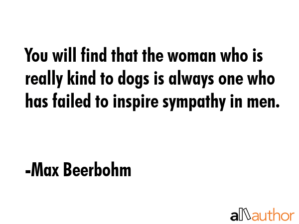 You will find that the woman who is really kind to dogs is always one who has failed to inspire... - Max Beerbohm Quote GIF