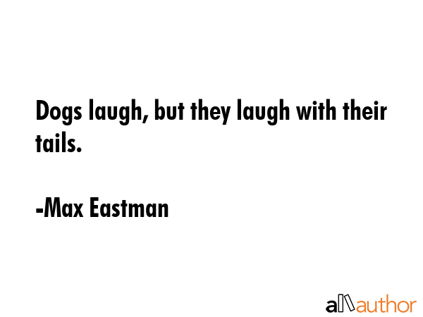 Dogs laugh, but they laugh with their tails. - Max Eastman Quote GIF