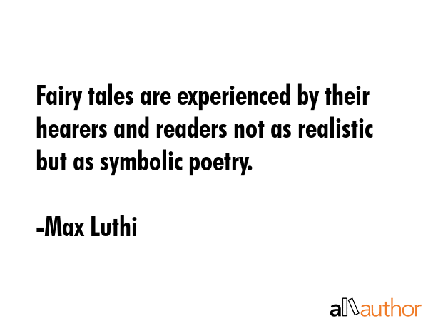 Fairy tales are experienced by their hearers and readers not as realistic but as symbolic poetry. - Max Luthi Quote GIF