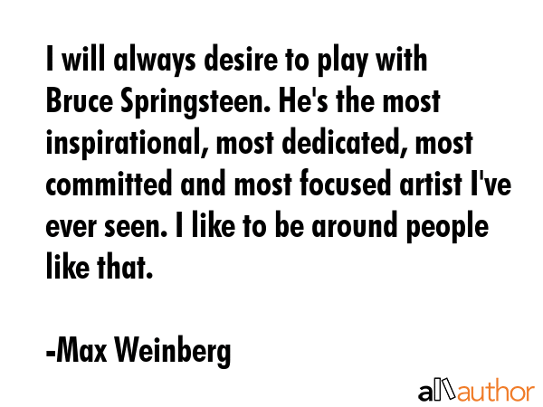I will always desire to play with Bruce Springsteen. He\