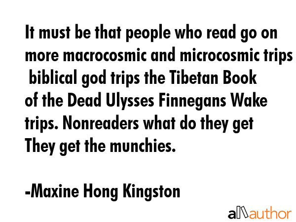 It must be that people who read go on more macrocosmic and microcosmic trips  biblical god trips... - Maxine Hong Kingston Quote GIF