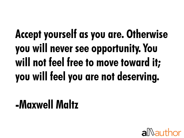 Accept yourself as you are. Otherwise you will never see opportunity. You will not feel free to... - Maxwell Maltz Quote GIF