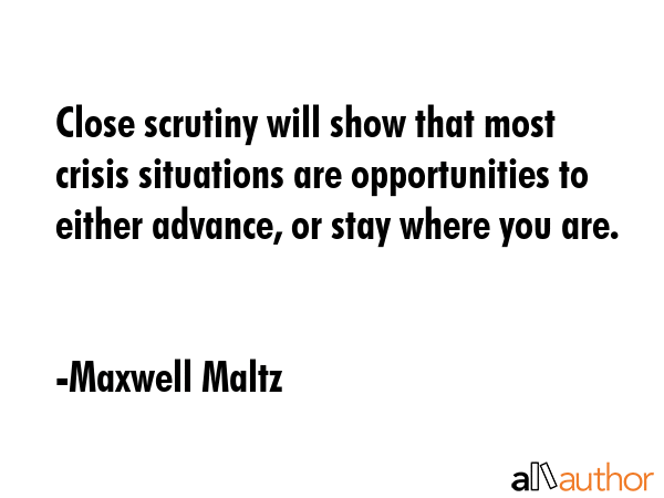 Close scrutiny will show that most crisis situations are opportunities to either advance, or stay... - Maxwell Maltz Quote GIF