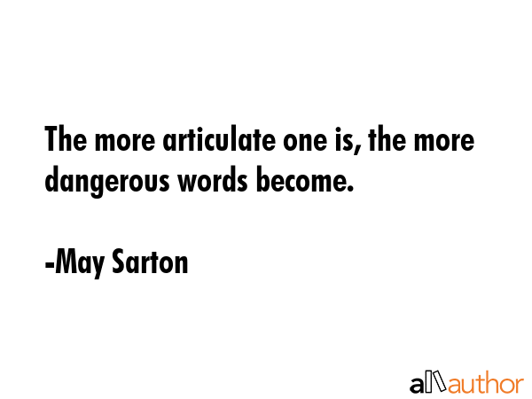 The more articulate one is, the more dangerous words become. - May Sarton Quote GIF