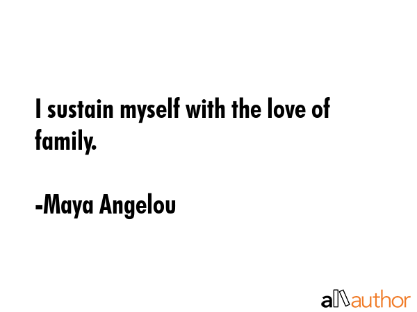 I sustain myself with the love of family. - Maya Angelou Quote GIF