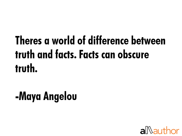Theres a world of difference between truth and facts. Facts can obscure truth. - Maya Angelou Quote GIF