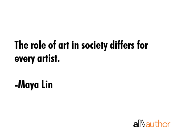 The role of art in society differs for every artist. - Maya Lin Quote