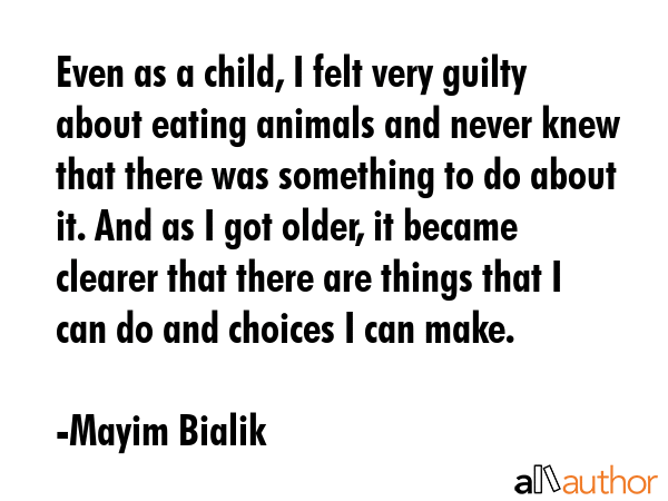 Even as a child, I felt very guilty about eating animals and never knew that there was something to... - Mayim Bialik Quote GIF