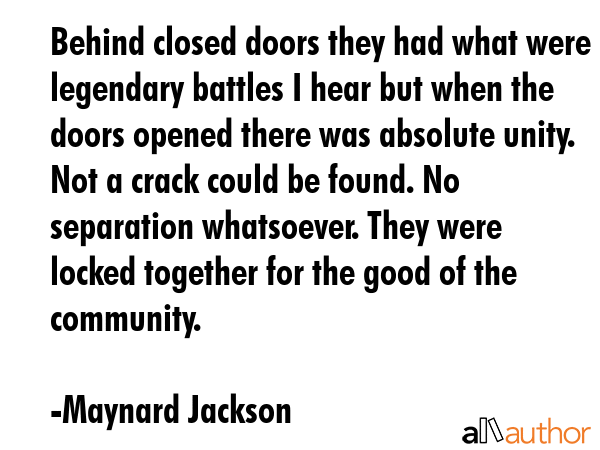 Behind closed doors they had what were legendary battles I hear but when the doors opened there was... - Maynard Jackson Quote GIF