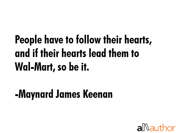 People have to follow their hearts, and if their hearts lead them to Wal-Mart, so be it. - Maynard James Keenan Quote GIF