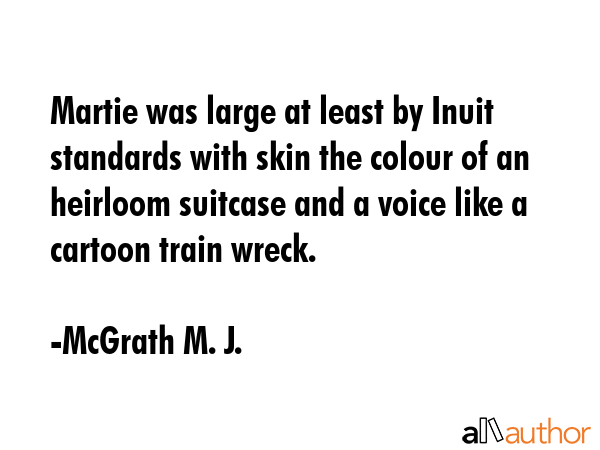 Martie was large at least by Inuit standards with skin the colour of an heirloom suitcase and a... - McGrath M. J. Quote GIF