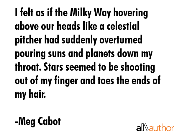 I felt as if the Milky Way hovering above our heads like a celestial pitcher had suddenly... - Meg Cabot Quote GIF