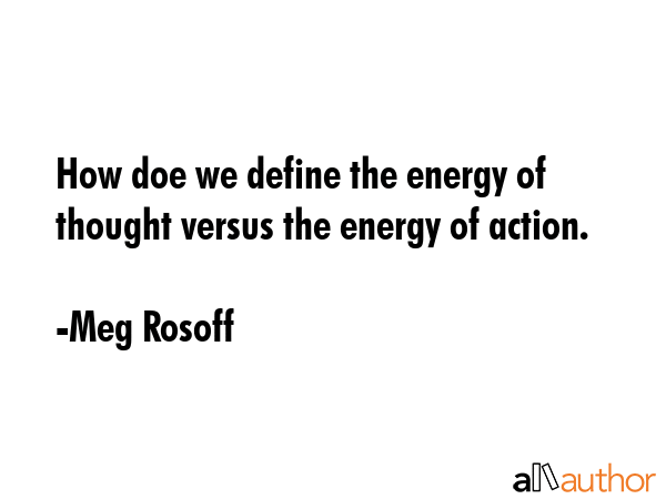 How doe we define the energy of thought versus the energy of action. - Meg Rosoff Quote GIF