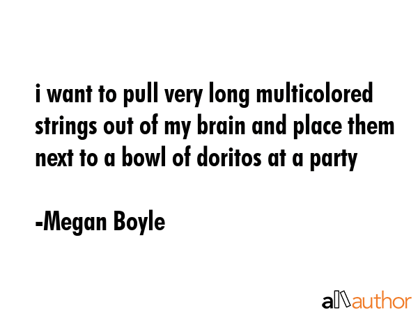 i want to pull very long multicolored strings out of my brain and place them next to a bowl of... - Megan Boyle Quote GIF