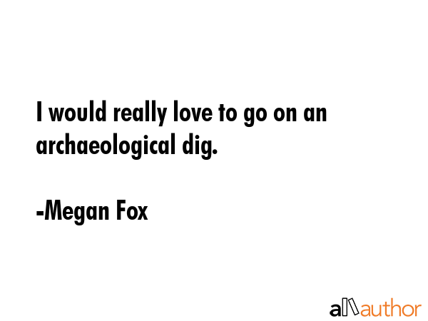 I would really love to go on an archaeological dig. - Megan Fox Quote GIF