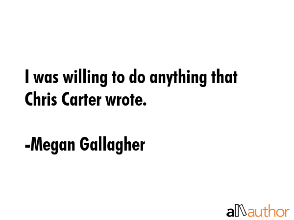 I was willing to do anything that Chris Carter wrote. - Megan Gallagher Quote GIF