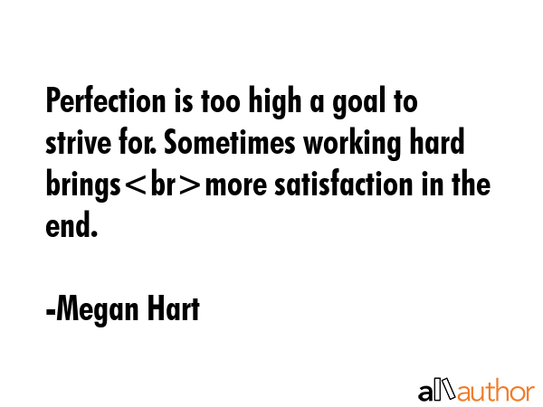 Perfection is too high a goal to strive for. Sometimes working hard bringsmore satisfaction in the... - Megan Hart Quote GIF