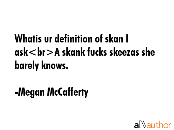 Whatis ur definition of skan I askA skank fucks skeezas she barely knows. - Megan McCafferty Quote GIF