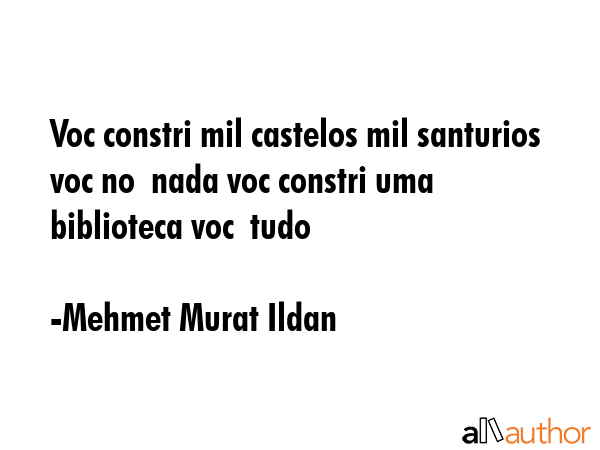 Voc constri mil castelos mil santurios voc no  nada voc constri uma biblioteca voc  tudo - Mehmet Murat Ildan Quote GIF