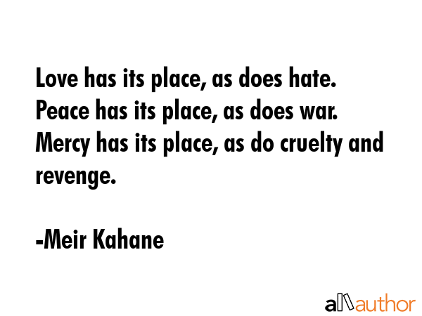 Love has its place, as does hate. Peace has its place, as does war. Mercy has its place, as do... - Meir Kahane Quote GIF