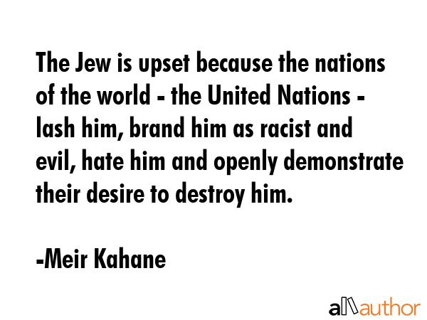 The Jew is upset because the nations of the world - the United Nations - lash him, brand him as... - Meir Kahane Quote GIF