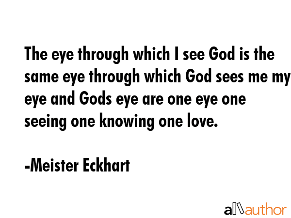 The eye through which I see God is the same eye through which God sees me my eye and Gods eye are... - Meister Eckhart Quote GIF