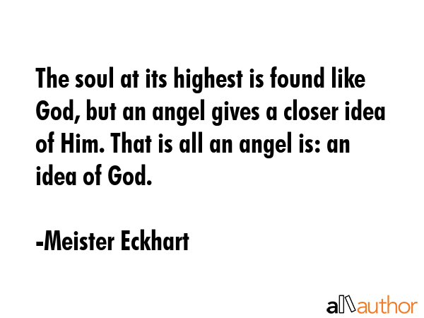 The soul at its highest is found like God, but an angel gives a closer idea of Him. That is all an... - Meister Eckhart Quote GIF