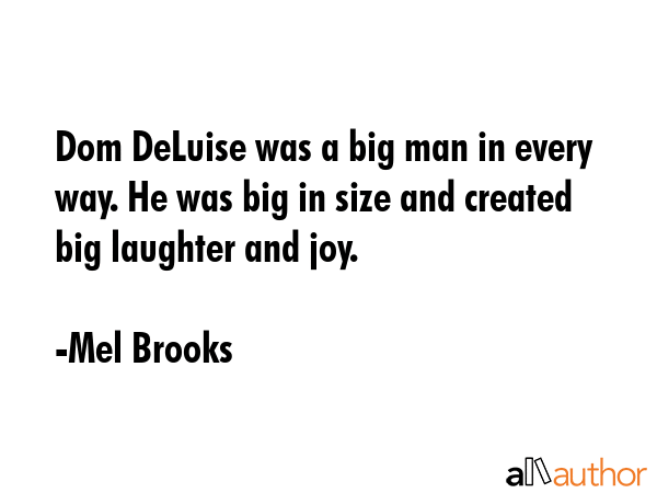 Dom DeLuise was a big man in every way. He was big in size and created big laughter and joy. - Mel Brooks Quote GIF