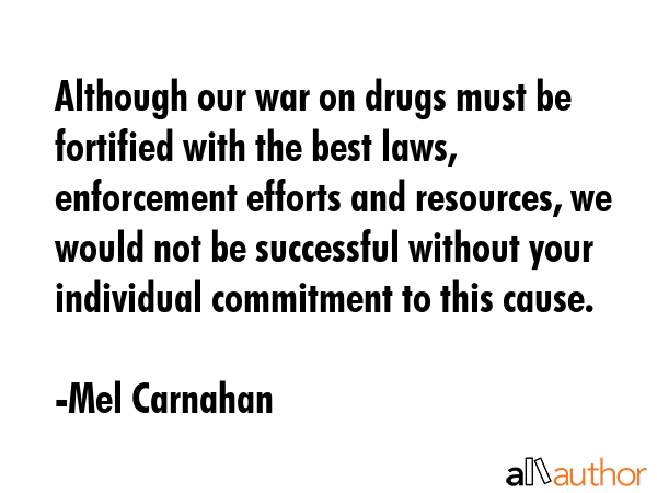 Although our war on drugs must be fortified with the best laws, enforcement efforts and resources,... - Mel Carnahan Quote GIF