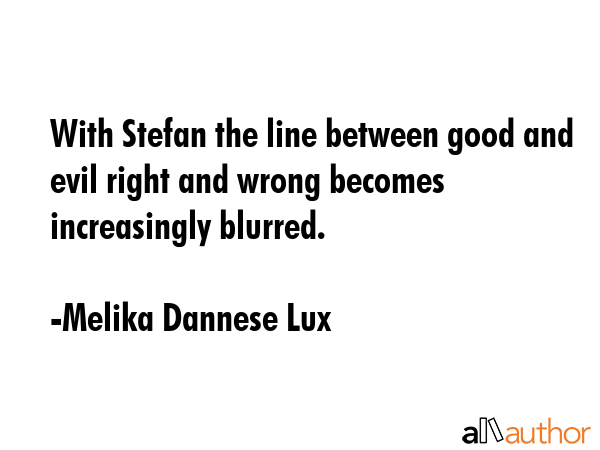With Stefan the line between good and evil right and wrong becomes increasingly blurred. - Melika Dannese Lux Quote GIF