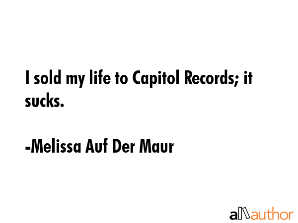 I sold my life to Capitol Records; it sucks. - Melissa Auf Der Maur Quote GIF