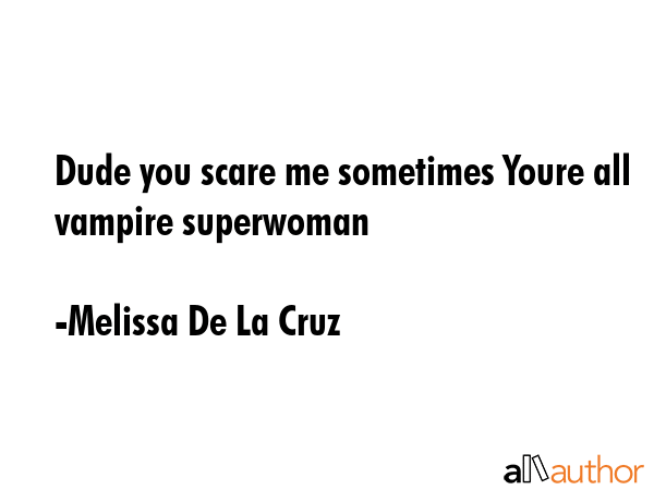 Dude you scare me sometimes Youre all vampire superwoman - Melissa De La Cruz Quote GIF