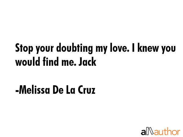 Stop your doubting my love. I knew you would find me. Jack - Melissa De La Cruz Quote GIF