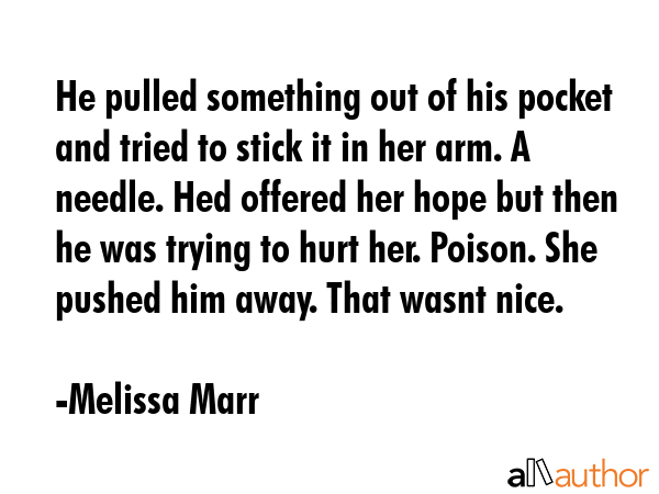 He pulled something out of his pocket and tried to stick it in her arm. A needle. Hed offered her... - Melissa Marr Quote GIF