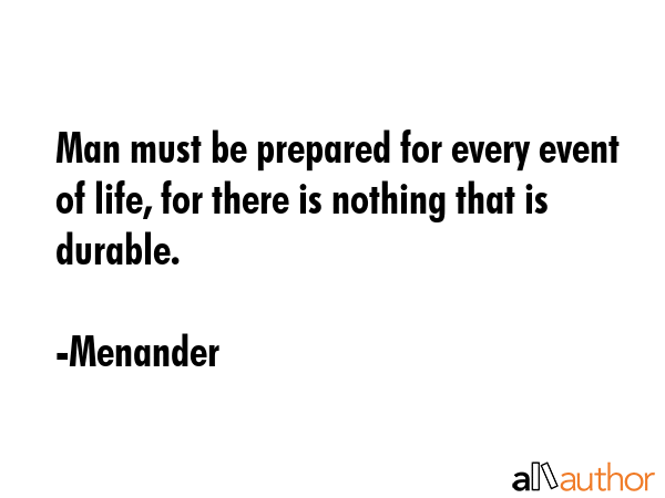 Man must be prepared for every event of life, for there is nothing that is durable. - Menander Quote GIF