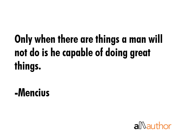 Only when there are things a man will not do is he capable of doing great things. - Mencius Quote GIF