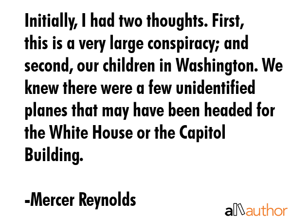 Initially, I had two thoughts. First, this is a very large conspiracy; and second, our children in... - Mercer Reynolds Quote GIF