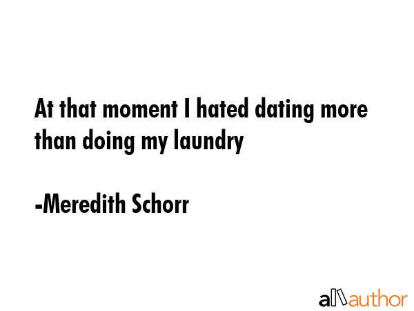 At that moment I hated dating more than doing my laundry - Meredith Schorr Quote GIF