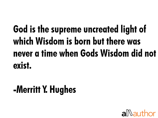 God is the supreme uncreated light of which Wisdom is born but there was never a time when Gods... - Merritt Y. Hughes Quote GIF