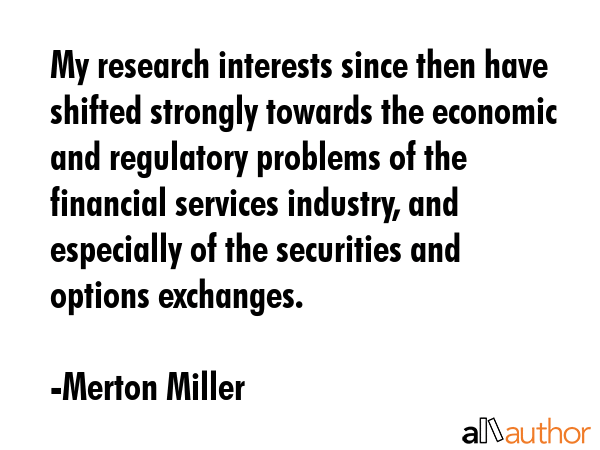 My research interests since then have shifted strongly towards the economic and regulatory problems... - Merton Miller Quote GIF