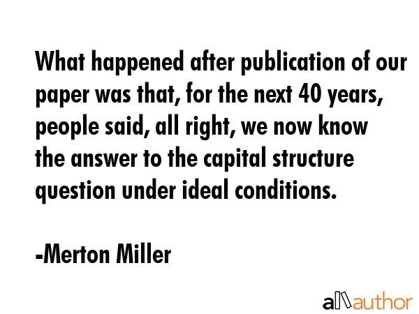 What happened after publication of our paper was that, for the next 40 years, people said, all... - Merton Miller Quote GIF